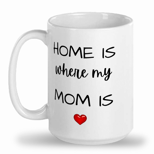 Home is where my Mom is - 15oz mug