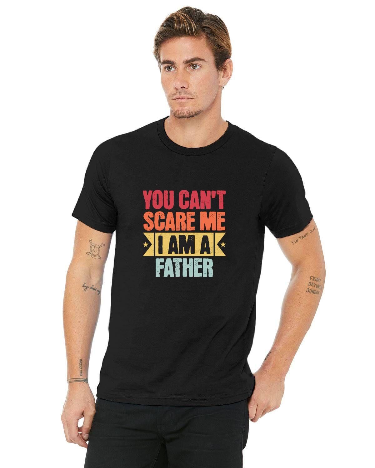You Can't Scare Me T-Shirt - Father's Day, Birthday, Any Day!
