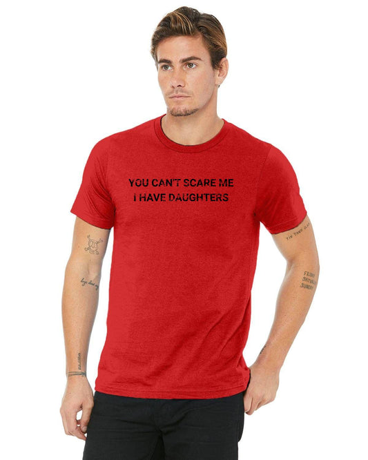 You Can't Scare Me, I Have Daughters T-Shirt - Father's Day, Birthday, Any Day!