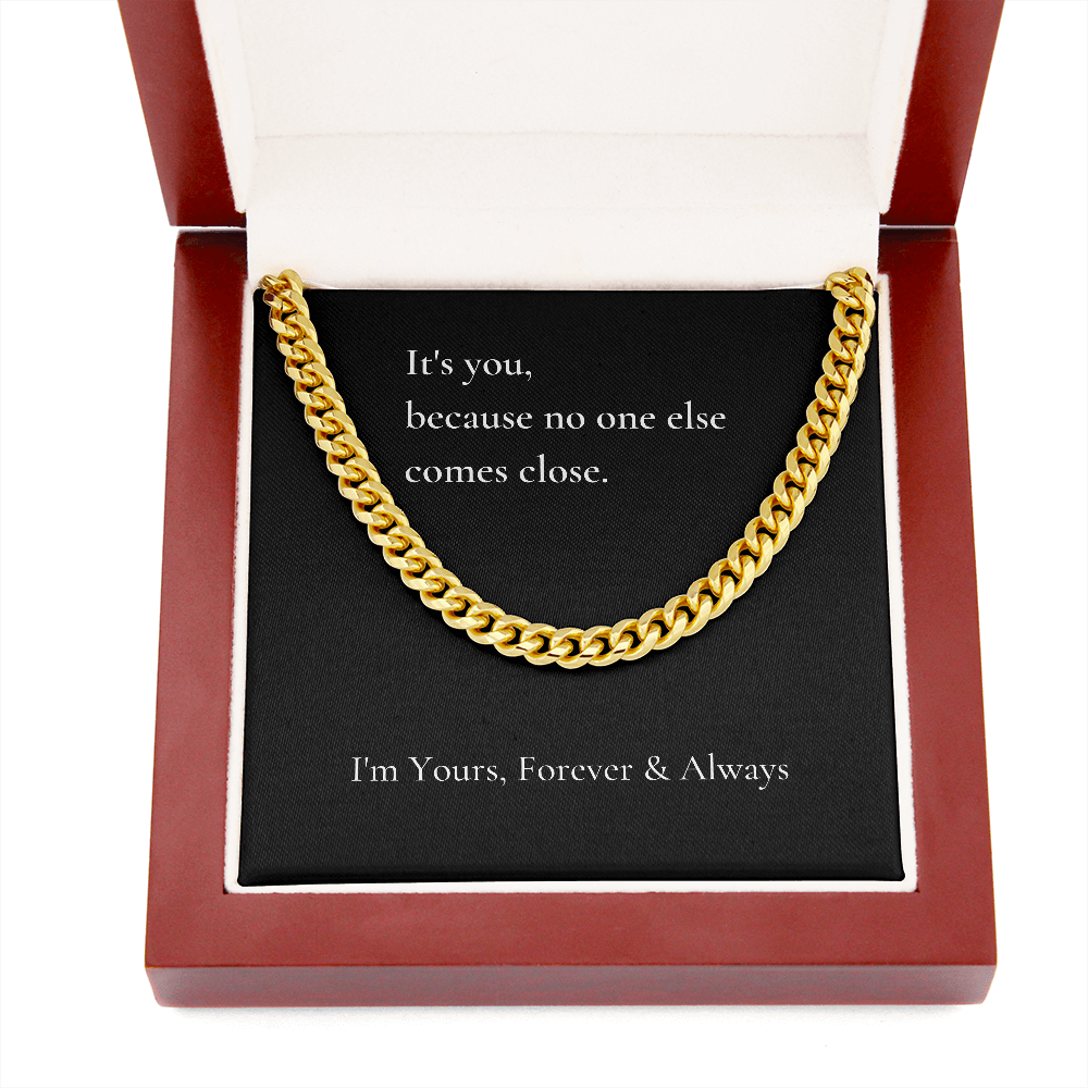 It's you, because no one else comes close. - Cuban Link Chain Necklace