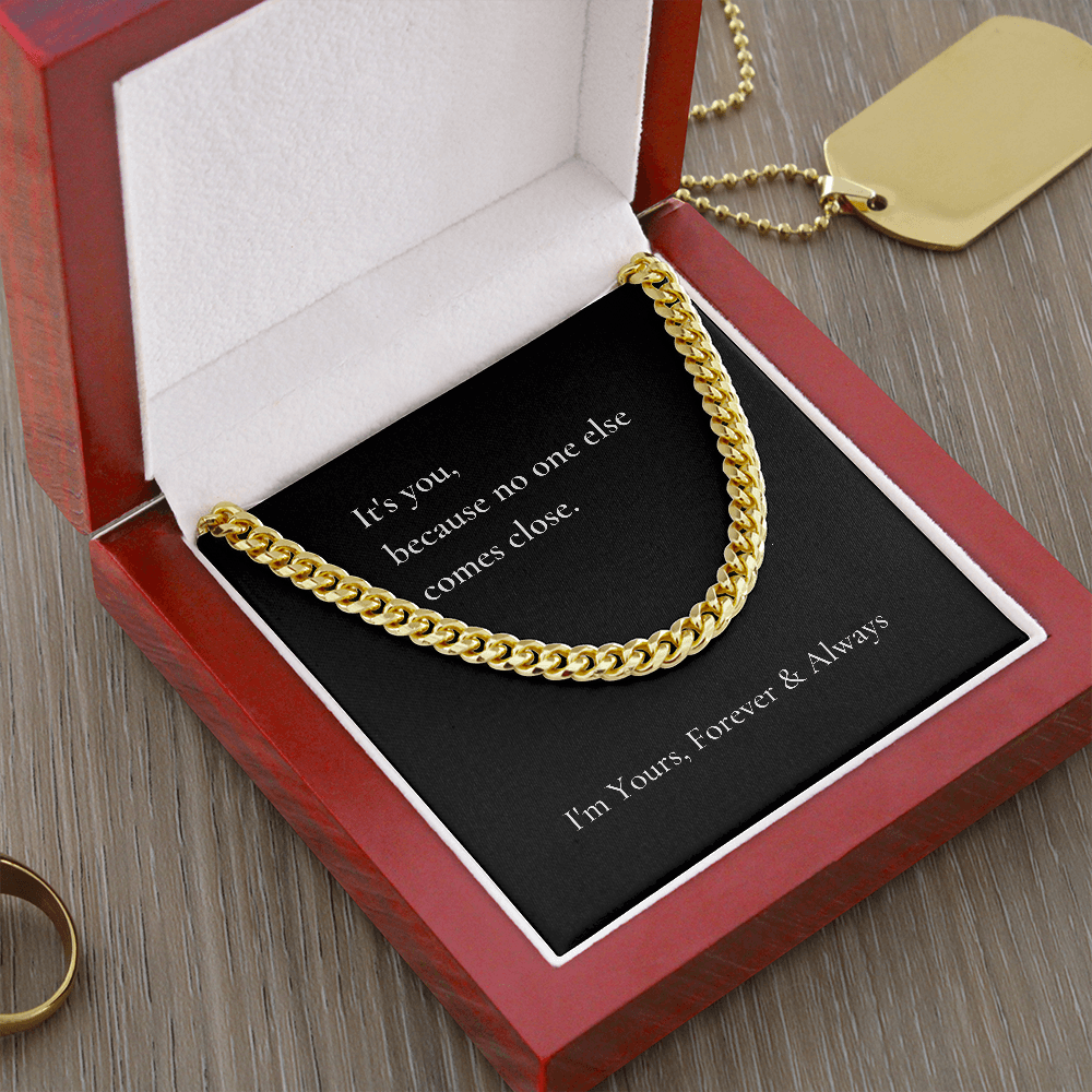 It's you, because no one else comes close. - Cuban Link Chain Necklace